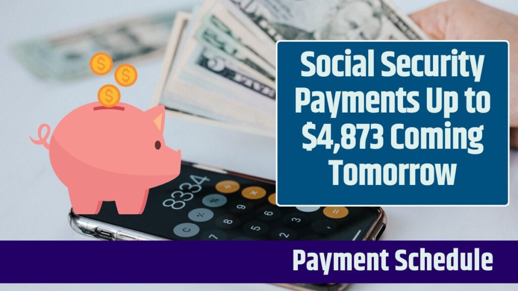 Social Security Payments Up to $4,873 Coming Tomorrow: Know Payment Schedule & More